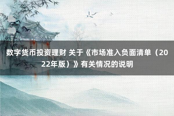 数字货币投资理财 关于《市场准入负面清单（2022年版）》有关情况的说明