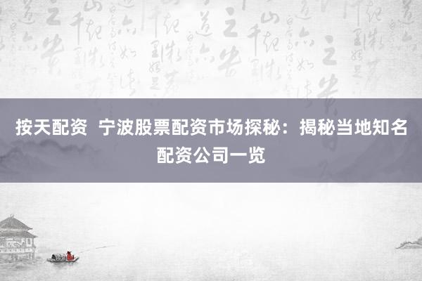 按天配资  宁波股票配资市场探秘：揭秘当地知名配资公司一览