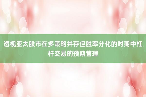 透视亚太股市在多策略并存但胜率分化的时期中杠杆交易的预期管理