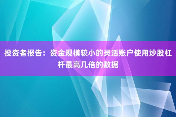 投资者报告：资金规模较小的灵活账户使用炒股杠杆最高几倍的数据